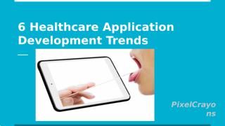 6 Healthcare Application Development Trends to Watch Out for in 2018.pptx